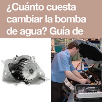 Cuánto cobra un mecánico por cambiar la bomba de agua